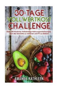 bokomslag 30-Tage-Vollwertkost-Challenge: Über 100 Köstliche Vollständige Nahrungsmittelrezepte, Zum des Gewichts zu verlieren und Fit zu bleiben