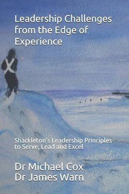 Leadership Challenges from the Edge of Experience: : Shackleton's Leadership Principles to Serve, Lead and Excel 1
