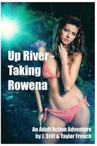 bokomslag Up River - Taking Rowena: (Innocent Ingenue Succumbs to Roguish Charms of Jungle Guide While Searching for Her Fiance)