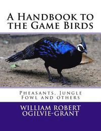 bokomslag A Handbook to the Game Birds: Pheasants, Jungle Fowl and others