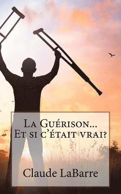 Claude Labarre - La Guérison...Et Si c'Était Vrai ?, Häftad
