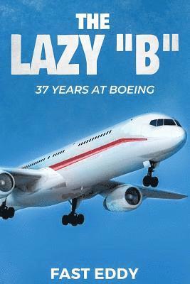 Fast Eddy - The Lazy B: 37 Years at Boeing, Häftad