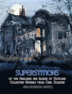 John Gregorson Campbell - Superstitions of the Highlands and Islands of Scotland: Collected Entirely from Oral Sources, Häftad