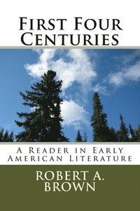 bokomslag First Four Centuries: A Reader in Early American Literature