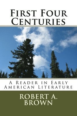 Robert A. Brown - First Four Centuries: A Reader in Early American Literature, Häftad