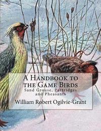 bokomslag A Handbook to the Game Birds: Sand Grouse, Partridges and Pheasants