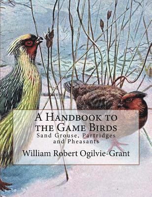 A Handbook to the Game Birds: Sand Grouse, Partridges and Pheasants 1
