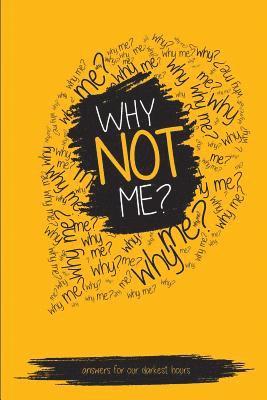 Why NOT Me?: Answers For Our Darkest Hours 1