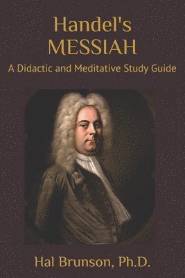 Handel's MESSIAH: A Didactic and Meditative Study Guide 1