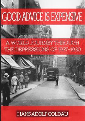 Good Advice Is Expensive: A world journey through the depressions of 1927-1930 1