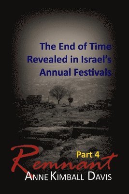 Remnant, Part 4: The End of Time Revealed in Israel's Annual Festivals 1