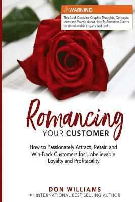 Don Williams - Romancing Your Customer: How to Passionately Attract, Retain, and Win-Back Customers for Unbelievable Loyalty and Profit, Häftad