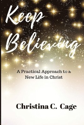 bokomslag Keep Believing: A Practical Approach to a New Life in Christ