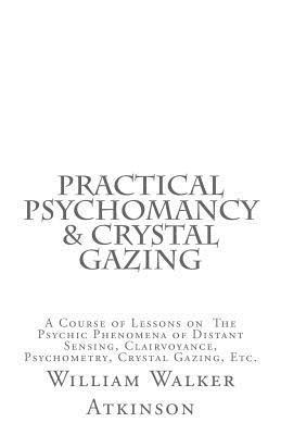 bokomslag Practical Psychomancy & Crystal Gazing: A Course of Lessons on The Psychic Phenomena of Distant Sensing, Clairvoyance, Psychometry, Crystal Gazing, Et