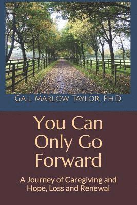 bokomslag You Can Only Go Forward: A Journey of Caregiving and Hope, Loss and Renewal