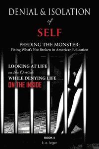 bokomslag Denial and Isolation of Self Feeding the Monster: Fixing What's Not Broken in American Education Book 4
