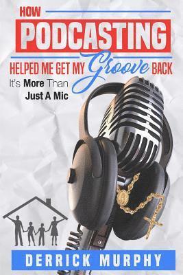 How Podcasting Helped Me Get My Groove Back: It's More Than Just A Mic 1