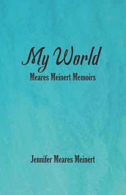 My World: Meares Meinert Memoirs 1