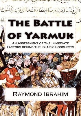 The Battle of Yarmuk: An Assessment of the Immediate Factors behind the Islamic Conquests 1
