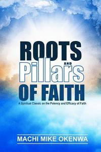 bokomslag Roots and Pillars of Faith: A Spiritual Classic on the Potency and Efficacy of Faith