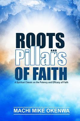 Roots and Pillars of Faith: A Spiritual Classic on the Potency and Efficacy of Faith 1