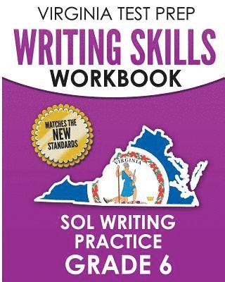 VIRGINIA TEST PREP Writing Skills Workbook SOL Writing Practice Grade 6: Develops SOL Writing, Research, and Reading Skills 1