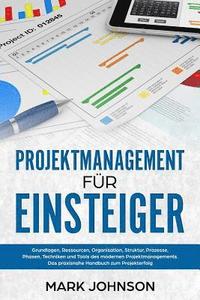 bokomslag Projektmanagement für Einsteiger: Grundlagen, Ressourcen, Organisation, Struktur, Prozesse, Phasen, Techniken und Tools des modernen Projektmanagement