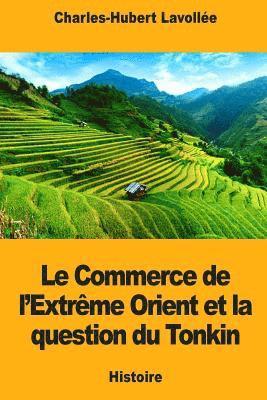 bokomslag Le Commerce de l'Extrême Orient et la question du Tonkin