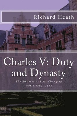 bokomslag Charles V: Duty and Dynasty: The Emperor and his Changing World 1500-1558