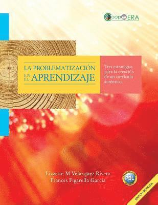 La problematizacion en el aprendizaje: Tres estrategias para la creacion de un curriculo autentico 1