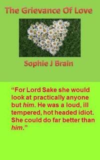 bokomslag The Grievance of Love: "For Lord Sake she would look at practically anyone but him. He was a loud, ill tempered, hot headed idiot. She could