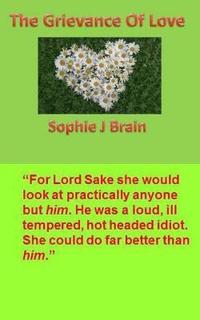 bokomslag The Grievance of Love: 'For Lord Sake she would look at practically anyone but him. He was a loud, ill tempered, hot headed idiot. She could