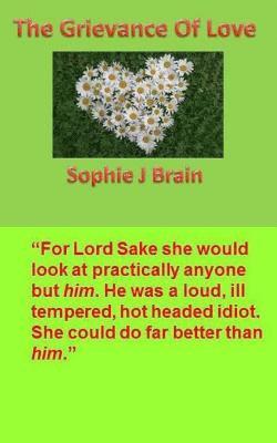 bokomslag The Grievance of Love: "For Lord Sake she would look at practically anyone but him. He was a loud, ill tempered, hot headed idiot. She could
