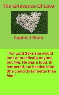 bokomslag The Grievance of Love: 'For Lord Sake she would look at practically anyone but him. He was a loud, ill tempered, hot headed idiot. She could