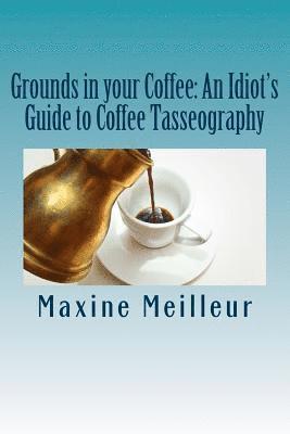Maxine Meilleur - Grounds in your Coffee: An Idiot's Guide to Coffee Tasseography, Häftad