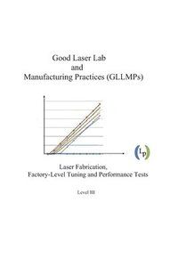 bokomslag Good Laser Lab and Manufacturing Practices (GLLMPs): Laser Fabrication, Factory-level Tuning and Performance Tests