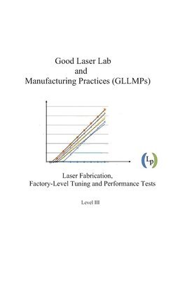 bokomslag Good Laser Lab and Manufacturing Practices (GLLMPs): Laser Fabrication, Factory-level Tuning and Performance Tests