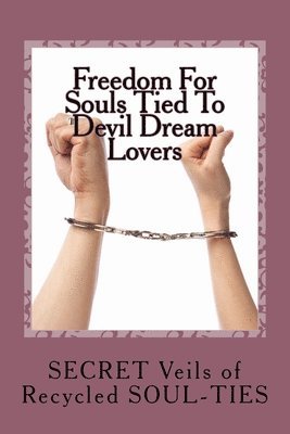 Freedom For Souls Tied To Devil Dream Lovers: The SECRET Veils of SOUL-TIES 1