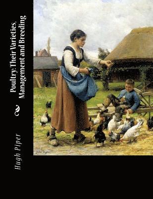 Hugh Piper - Poultry: Their Varieties, Management and Breeding, Häftad