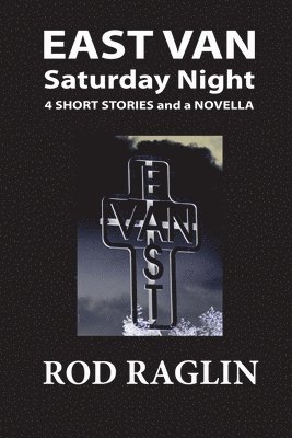 Rod Raglin - East Van Saturday Night: Four Short Stories and a Novella, Häftad