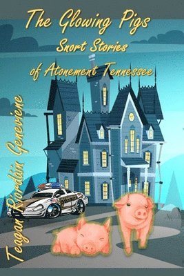 The Glowing Pigs: Snort Stories of Atonement, Tennessee 1