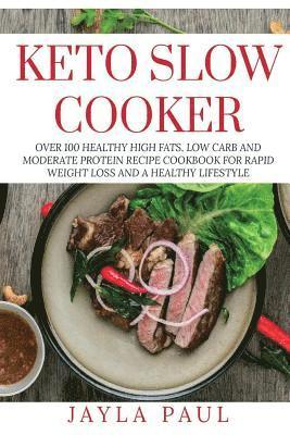 bokomslag Keto Slow Cooker: Over 100 Healthy High Fats, Low Carb and Moderate Protein Recipe Cookbook for Rapid Weight Loss and A Healthy Lifestyl