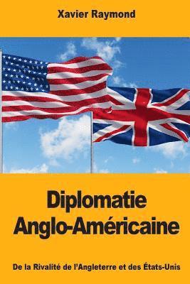 Diplomatie Anglo-Américaine: De la Rivalité de l'Angleterre et des États-Unis 1