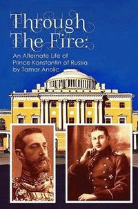 bokomslag Through the Fire: An Alternate Life of Prince Konstantin of Russia