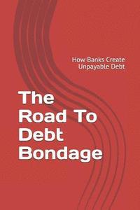 bokomslag The Road to Debt Bondage: How Banks Create Unpayable Debt