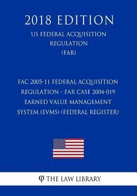 FAC 2005-11 Federal Acquisition Regulation - FAR Case 2004-019 - Earned Value Management System (EVMS) (Federal Register) (US Federal Acquisition Regu 1