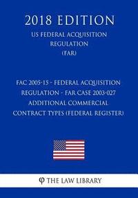 bokomslag FAC 2005-15 - Federal Acquisition Regulation - FAR Case 2003-027 - Additional Commercial Contract Types (Federal Register) (US Federal Acquisition Reg
