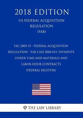 bokomslag FAC 2005-15 - Federal Acquisition Regulation - FAR Case 2004-015, Payments Under Time-and-Materials and Labor-Hour Contracts (Federal Register) (US Fe