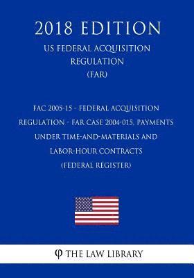 FAC 2005-15 - Federal Acquisition Regulation - FAR Case 2004-015, Payments Under Time-and-Materials and Labor-Hour Contracts (Federal Register) (US Fe 1