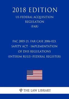 bokomslag FAC 2005-21, FAR Case 2006-023, SAFETY Act - Implementation of DHS Regulations (Interim Rule) (Federal Register) (US Federal Acquisition Regulation) (